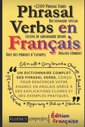 Phrasal Verbs En Français: Un dictionnaire complet des 2200 phrasal verbs, conçu pour renforcer votre aisance en anglais grâce à des explications claires et des exemples pratiques