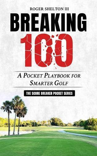Breaking 100: A Pocket Playbook for Smarter Golf