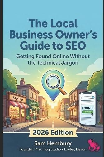 The Local Business Owner's Guide to SEO: Getting Found Online Without the Technical Jargon
