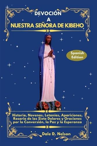 Devoción a Nuestra Señora de Kibeho: Historia, Novenas, Letanías, Apariciones, Rosario de los Siete Dolores y Oraciones por la Conversión, la Paz y la Esperanza