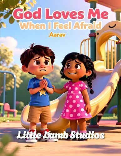God Loves Me When I Feel Afraid: A Christian Children's Storybook for Ages 3-8 Loved Always Series - Aarav