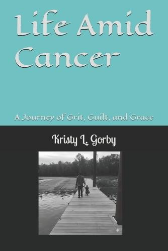 Life Amid Cancer: A Journey of Grit, Guilt, and Grace