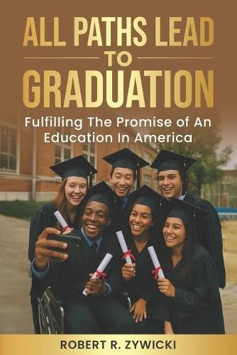 All Paths Lead to Graduation: Fulfilling the Promise of an Education in America