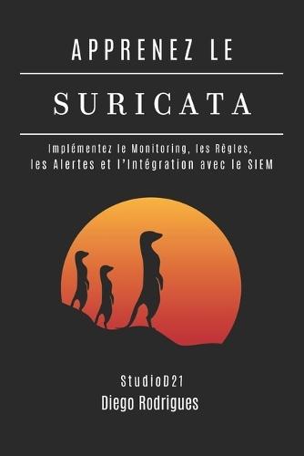 Apprenez Le Suricata: Implémentez le Monitoring, les Règles, les Alertes et l'Intégration avec le SIEM