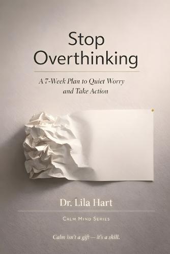 Stop Overthinking: A 7-Week Plan to Quiet Worry and Take Action