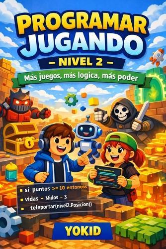Programar Jugando - Nivel 2-: Más juegos, más lógica, más poder