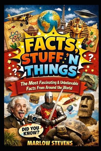Facts, Stuff 'n Things: The Most Fascinating & Unbelievable Facts From Around the World