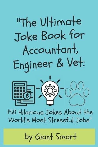 The Ultimate Joke Book for Accountant, Engineer & Veterinarian: 150 Hilarious Jokes About the World's Most Stressful Jobs
