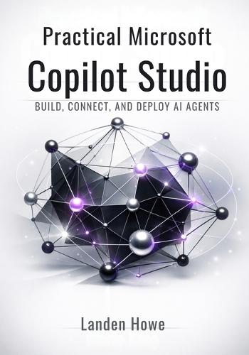 Practical Microsoft Copilot Studio: Build, Connect, and Deploy AI Agents