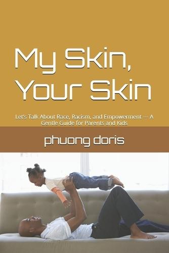 My Skin, Your Skin: Let's Talk About Race, Racism, and Empowerment - A Gentle Guide for Parents and Kids