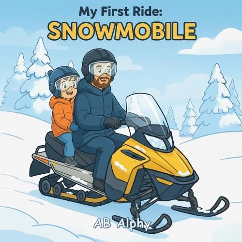 My First Ride: Snowmobile: A Gentle Story About Bravery, Safety, and a First Snowy Adventure
