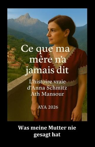 Ce que ma mère n'a jamais dit: L'histoire vraie d'Anna Schmitz Ath Mansour