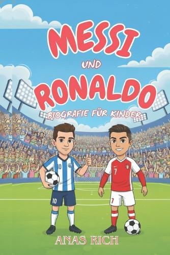 Messi Und Ronaldo Biografie Für Kinder: Eine inspirierende Geschichte zweier Fußballlegenden der Welt