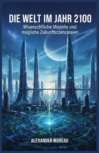 Die Welt im Jahr 2100: Wissenschaftliche Modelle und mögliche Zukunftsszenarien