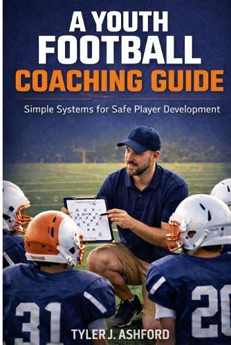 A youth football coaching guide: Simple systems for safe player development