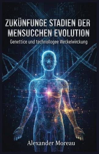 Zukünftige Stadien der menschlichen Evolution: Genetische und technologische Wechselwirkung