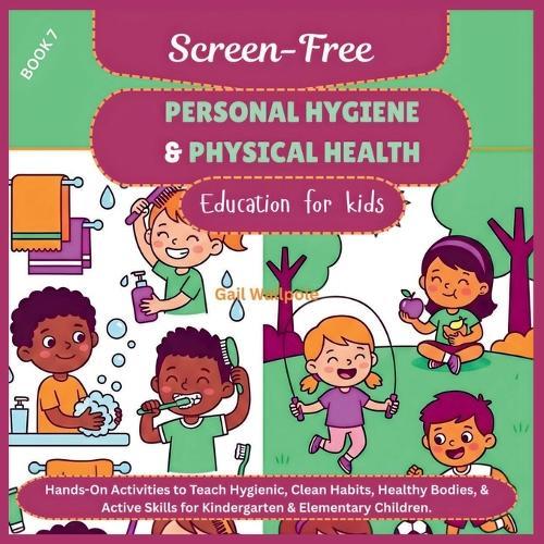 Screen-Free Personal Hygiene & Physical Health Education for kids: Hands-On Activities to Teach Hygienic, Clean Habits, Healthy Bodies, & Active Skills for Kindergarten & Elementary Children