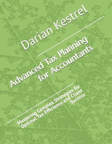 Advanced Tax Planning for Accountants: Mastering Complex Strategies for Optimal Tax Efficiency and Client Success