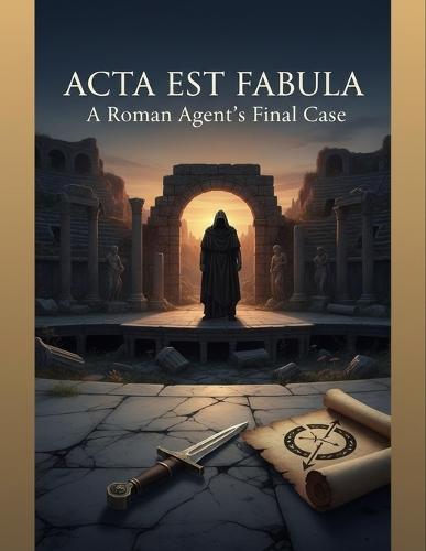 Acta Est Fabula: A Roman Agent'S Final Case