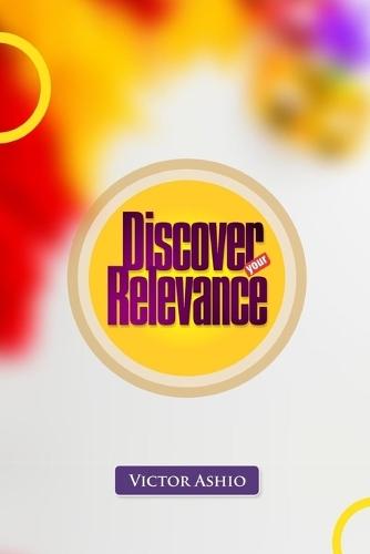 Discover Your Relevance: How to Find Purpose, Impact Lives, and Stay Valuable in Every Season