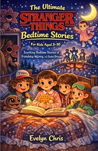 The Ultimate Stranger Things Bedtime Stories for Kids Aged (3-10): Soothing Bedtime Stories of Friendship, Mystery, and Sweet Dreams