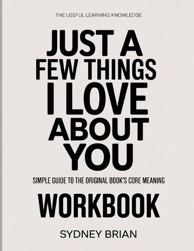 The Useful Learning Knowledge Just a Few Things I Love About You: Simple Guide to the Original Book's Core Meaning