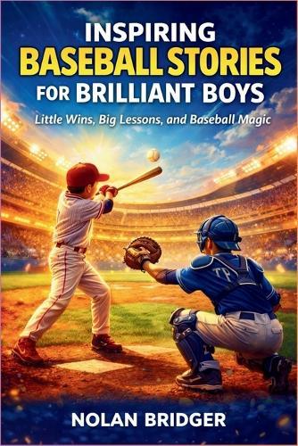 Inspiring Baseball Stories for Brilliant Boys: Little Wins, Big Lessons, and Baseball Magic