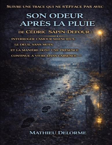 Suivre une trace qui ne s'efface pas avec Son odeur après la pluie de Cédric Sapin-Defour: Interroger l'amour silencieux, le deuil sans mots et la manière dont une présence continue à vivre dans l'absence