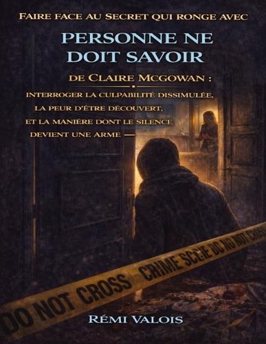 Faire face au secret qui ronge avec Personne ne doit savoir de Claire McGowan: Interroger la culpabilité dissimulée, la peur d'être découvert et la manière dont le silence devient une arme