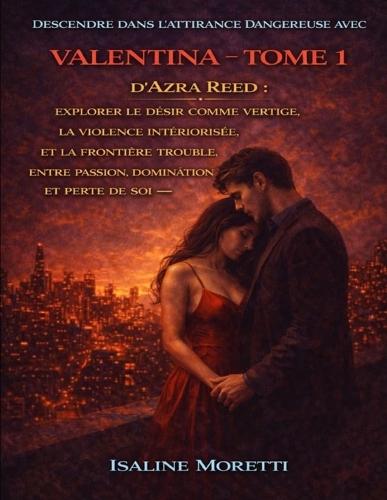 Descendre dans l'attirance dangereuse avec Valentina - Tome 1 d'Azra Reed: Explorer le désir comme vertige, la violence intériorisée et la frontière trouble entre passion, domination et perte de soi