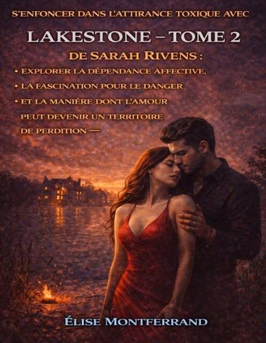 S'enfoncer dans l'attirance toxique avec Lakestone - Tome 2 de Sarah Rivens: Explorer la dépendance affective, la fascination pour le danger et la manière dont l'amour peut devenir un territoire de perdition