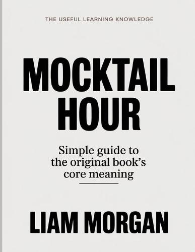 The Useful Learning Knowledge Mocktail Hour: Simple Guide to the Original Book's Core Meaning