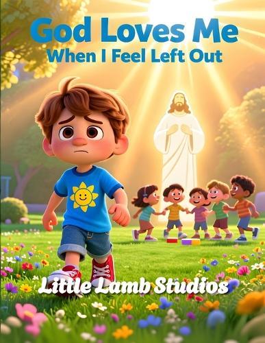 God Loves Me When I Feel Left Out: A Christian Children's Storybook for Ages 3-8 Loved Always Series - Lucas