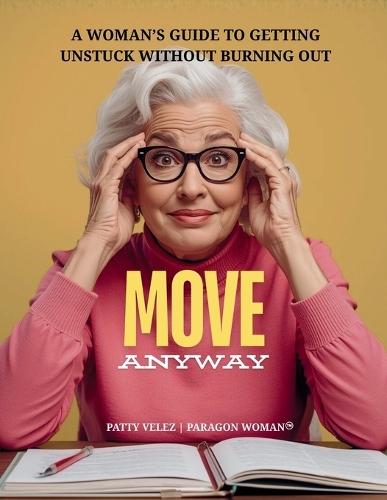 MOVE Anyway: A Woman's Guide to Getting Unstuck Without Burning Out