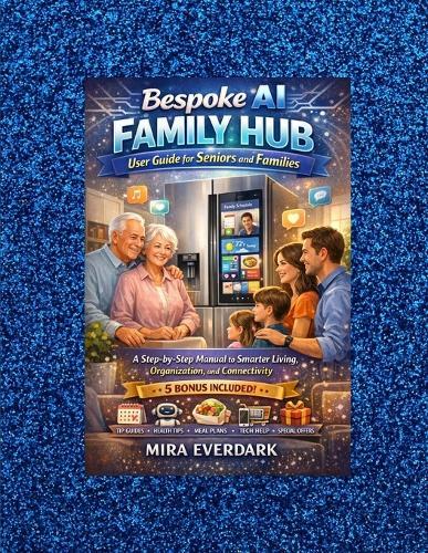 Bespoke AI Family Hub for Seniors and Families: A Step-by-Step Manual to Smarter Living, Organization, and Connectivity
