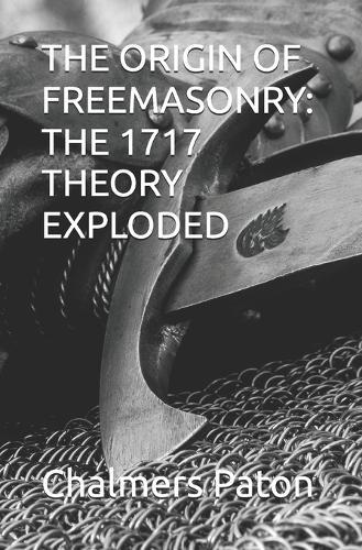 The Origin of Freemasonry: The 1717 Theory Exploded