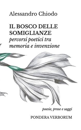 Il bosco delle somiglianze: percorsi poetici tra memoria e invenzione: poesie, prose e saggi