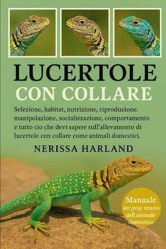 Lucertole con collare: Selezione, habitat, nutrizione, riproduzione, manipolazione, socializzazione, comportamento e tutto ciò che devi sapere sull'allevamento di lucertole con collare come animali domestici.