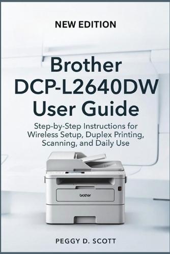 Brother DCP-L2640DW User Guide: Step-by-Step Instructions for Wireless Setup, Duplex Printing, Scanning, and Daily Use