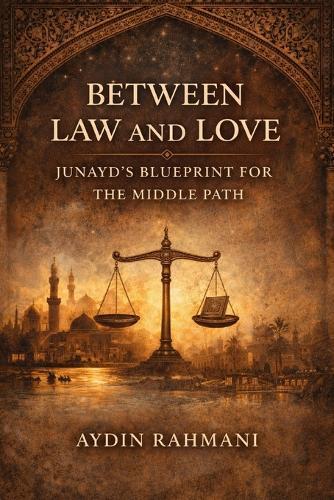 Between Law and Love: Junayd's Blueprint for the Middle Path