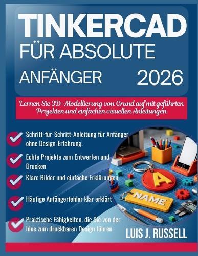 Tinkercad Für Absolute Anfänger 2026: Lernen Sie 3D-Modellierung von Grund auf mit geführten Projekten und einfachen visuellen Anleitungen