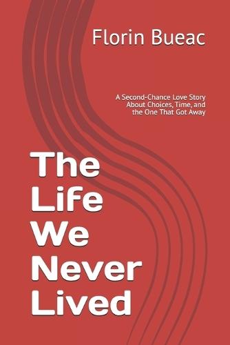 The Life We Never Lived: A Second-Chance Love Story About Choices, Time, and the One That Got Away