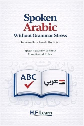 Spoken Arabic Without Grammar Stress: Speak Naturally Without Complicated Rules