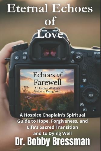 Eternal Echoes of Love: A Hospice Chaplain's Novel About Loss, Love, and Learning to Live Again. A Spiritual Guide to Hope, Forgiveness, and dying well.
