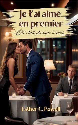 Je t'ai aimé en premier: Elle était presque à moi.