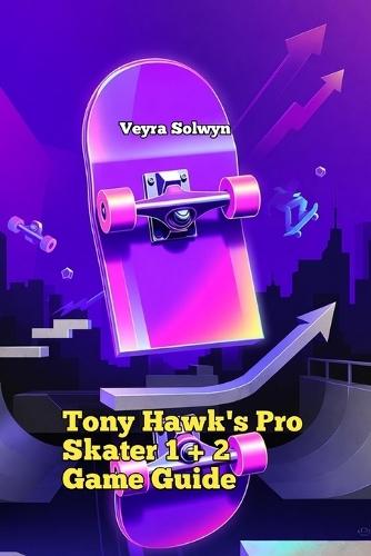 Tony Hawk's Pro Skater 1 + 2 Game Guide: Strategy for Casual to Expert Players