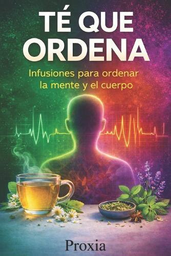Té Que Ordena: Infusiones para ordenar la mente y el cuerpo