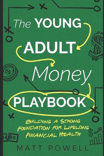 The Young Adult Money Playbook: Building a Strong Foundation for Lifelong Financial Health