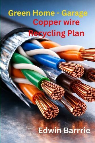 Green Home-Garage Copper Wire Recycling Business Plan: work from home