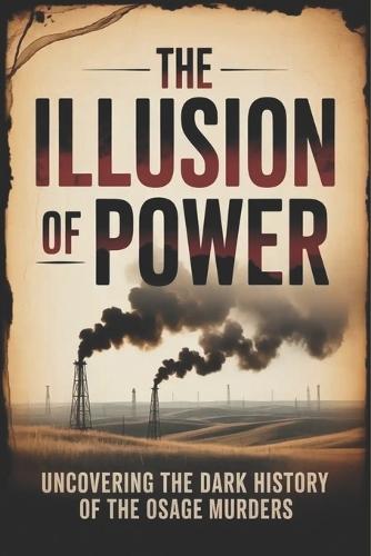 The Illusion of Power: Uncovering the Dark History of the Osage Murders